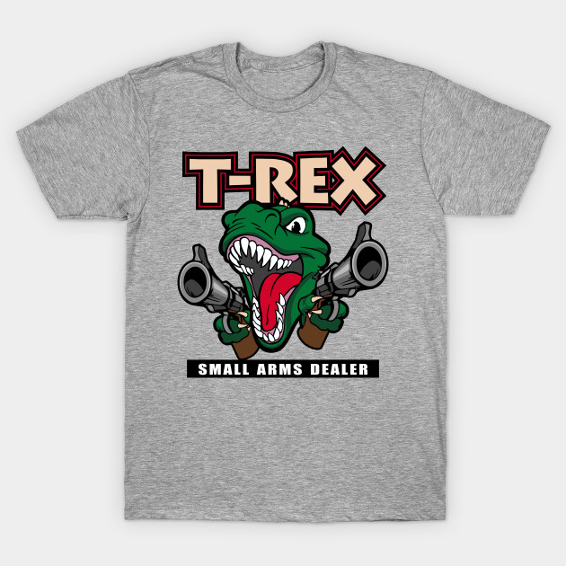 TRex Small Arms Dealer T Rex TShirt TeePublic